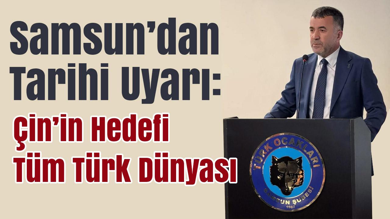 Samsun’dan Tarihi Uyarı: 'Çin’in Hedefi Tüm Türk Dünyası'