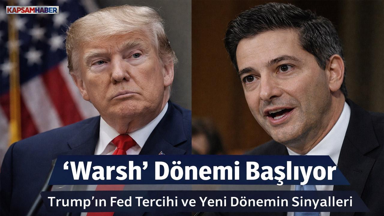 ABD’de ‘Warsh’ Dönemi: Trump’ın Fed Tercihi Küresel Piyasaları Nasıl Şekillendirecek?