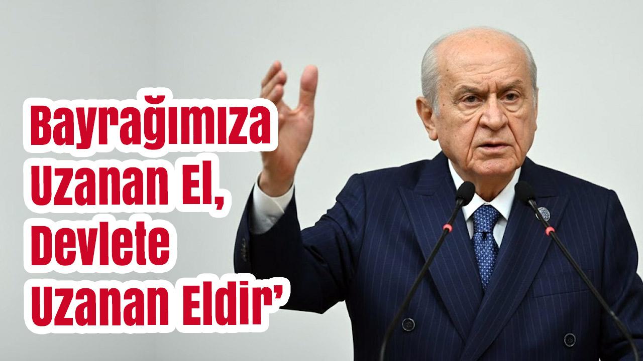 Bahçeli’den Türk Bayrağına Yapılan Saldırıya Sert Tepki