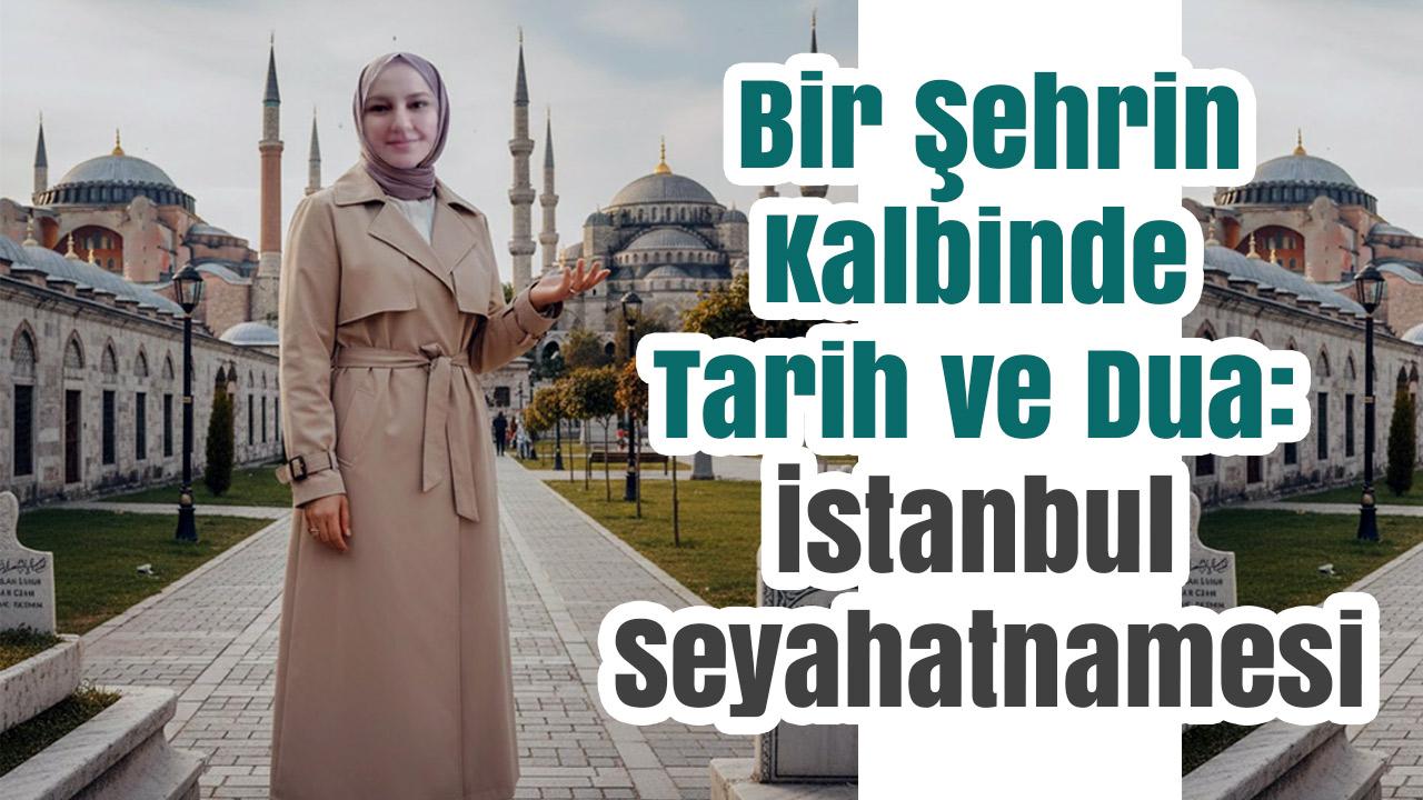 Bir Şehrin Kalbinde Tarih ve Dua: İstanbul Seyahatnamesi