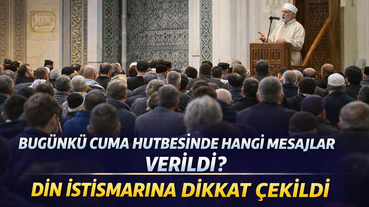 Bugünkü Cuma Hutbesinde Hangi Mesajlar Verildi? Din İstismarına Dikkat Çekildi