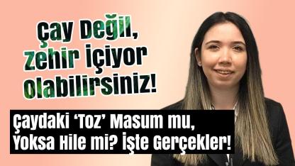 Çay Değil, Zehir İçiyor Olabilirsiniz! Kanserojen Boya Tuzağına Dikkat.