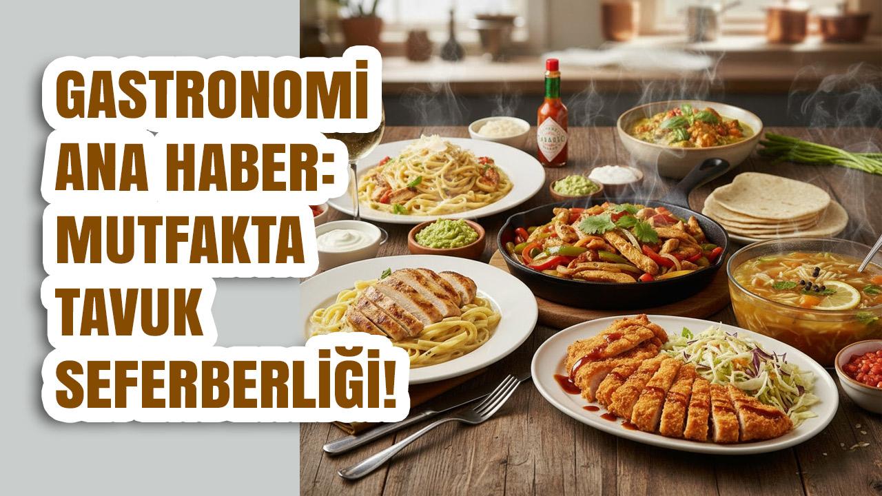 GASTRONOMİ ANA HABER: MUTFAKTA TAVUK SEFERBERLİĞİ!