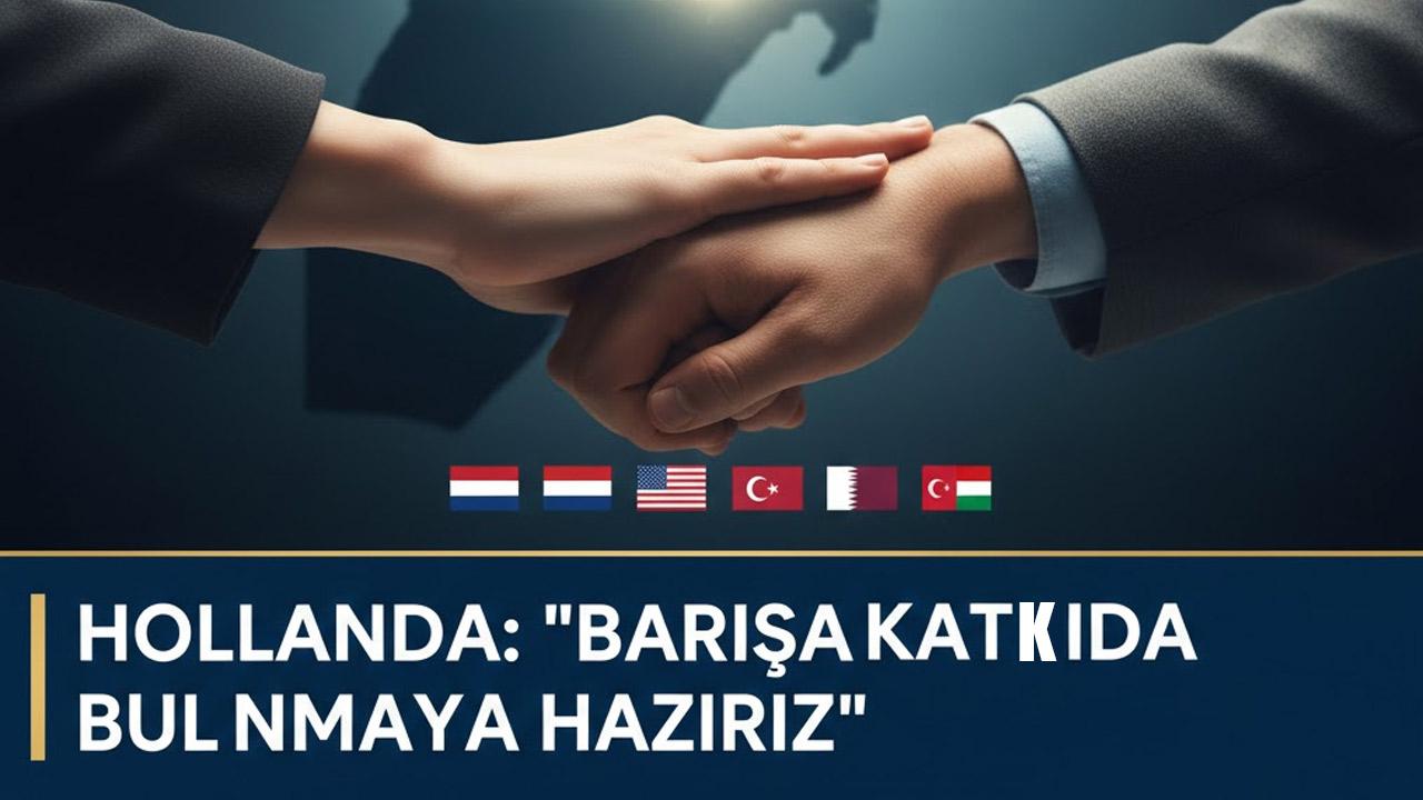 Hollanda’dan Gazze Barış Planına Tam Destek: “Katkı Sunmaya Hazırız”