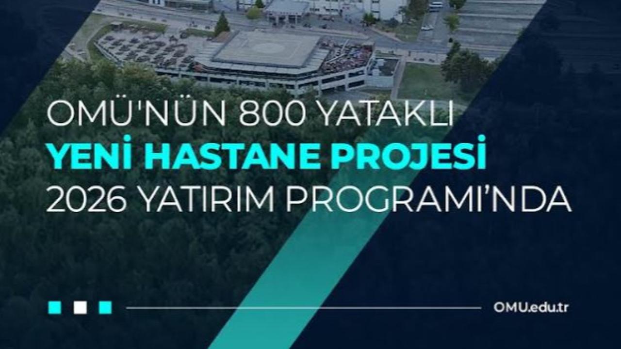 OMÜ’nün 800 Yataklı Yeni Hastanesi 2026 Yatırım Programında
