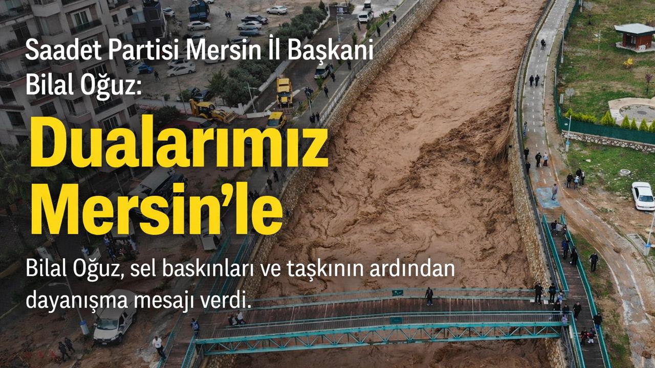 Saadet Partisi Mersin İl Başkanı Oğuz’dan Sel Açıklaması: 'Dualarımız Mersin’le'