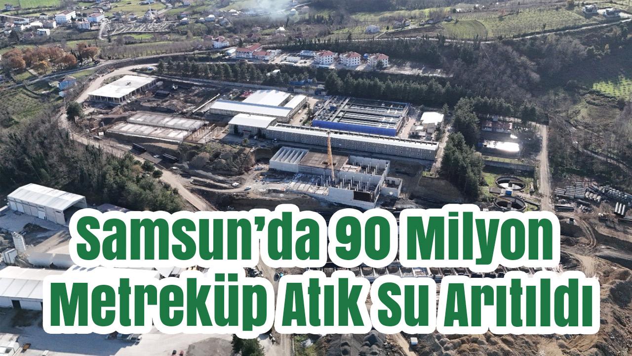 Samsun’da 90 Milyon Metreküp Atık Su Arıtıldı