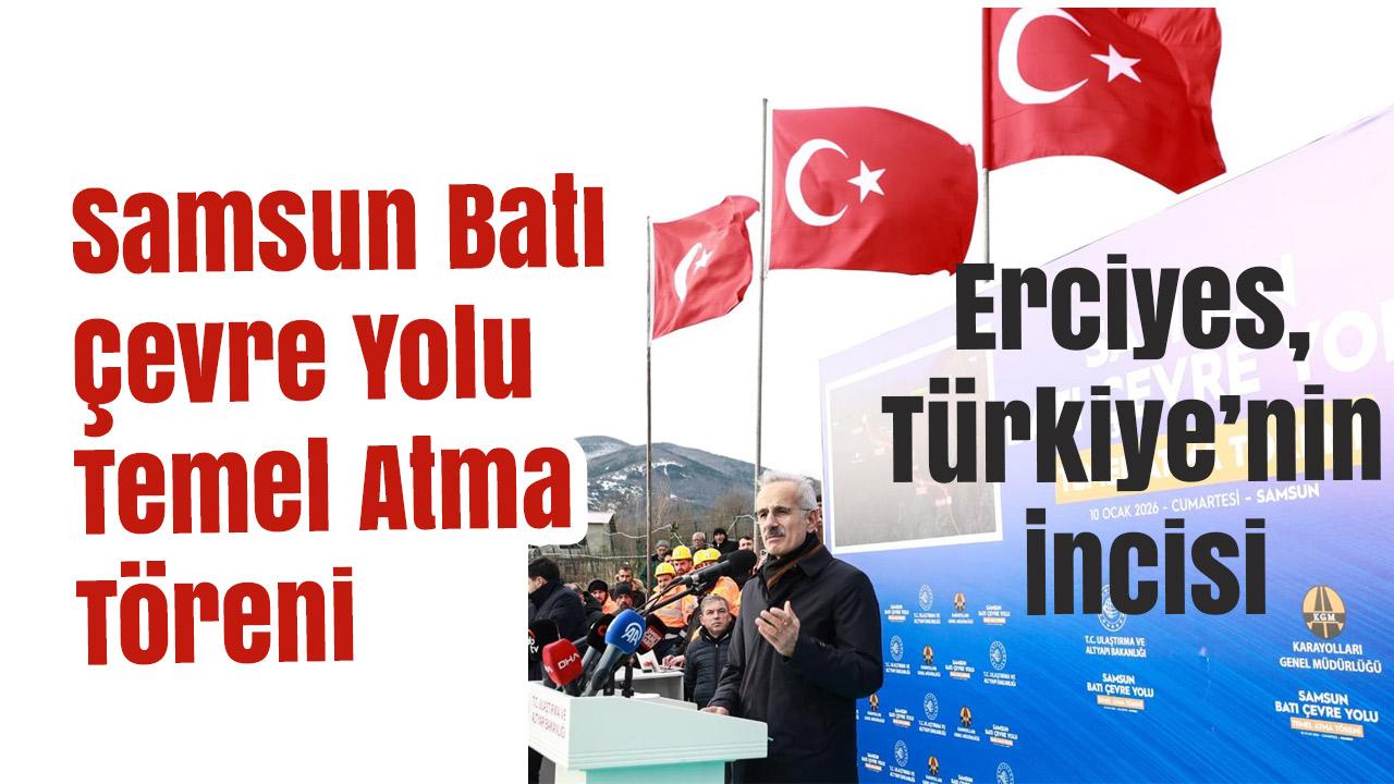 Samsun’da Tarihi Gün: Batı Çevre Yolu İçin Dev Temel Atıldı