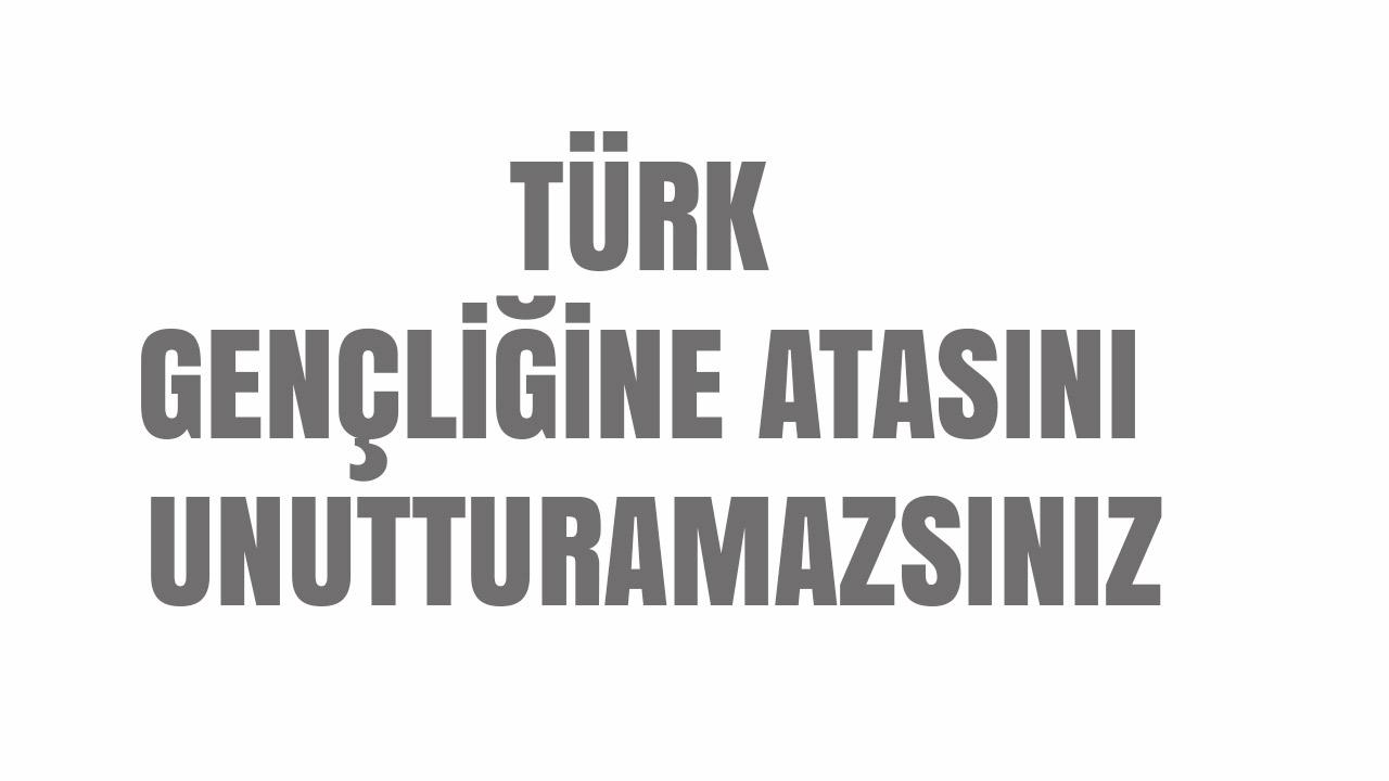 Türk Gençliğine Atasını Unutturamazsınız Tepkisi