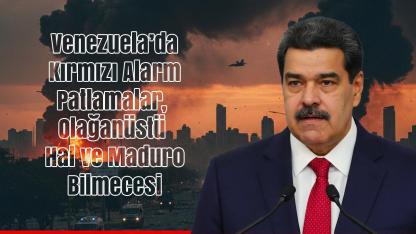 Venezuela’da 'Kırmızı Alarm': Patlamalar, Olağanüstü Hal ve 'Maduro' Bilmecesi
