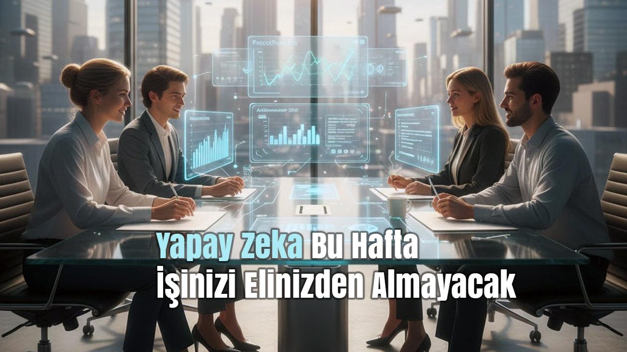 Yapay Zeka Bu Hafta İşinizi Elinizden Almayacak, Kolaylaştıracak