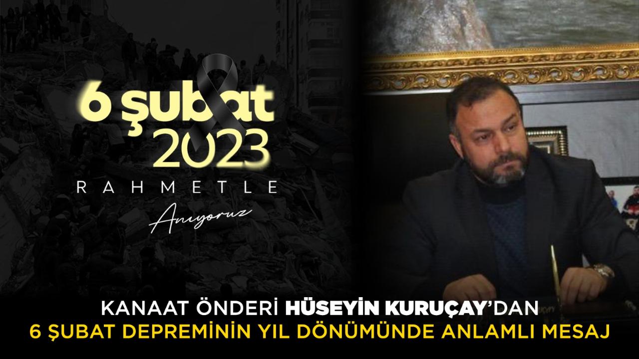 Kanaat Önderi Hüseyin Kuruçay’dan 6 Şubat Depreminin Yıl Dönümünde Anlamlı Mesaj