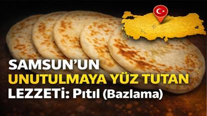 Pıtıl (Bazlama) Nedir? Samsun’un Unutulmaya Yüz Tutan Lezzeti