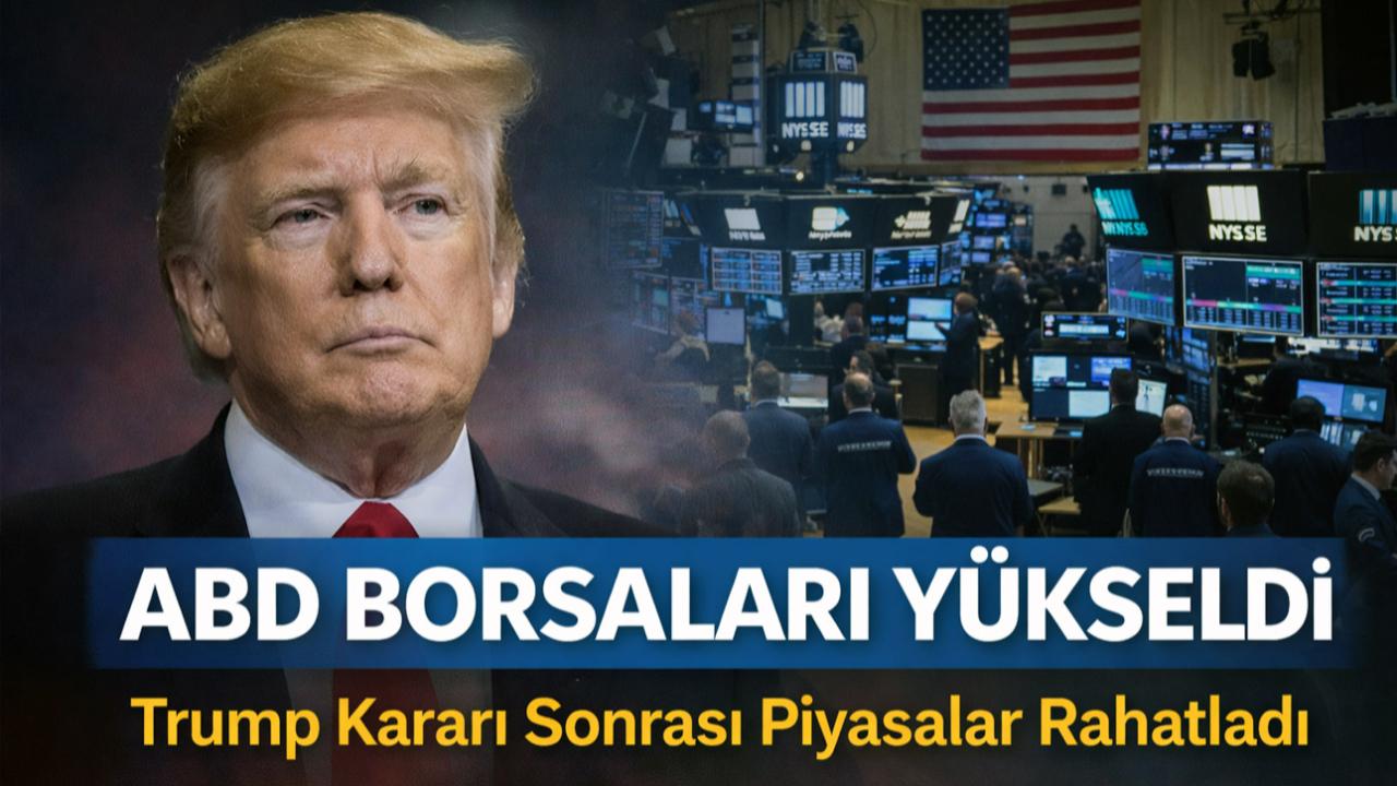 Trump Kararı Sonrası ABD Borsaları Yükseldi: Piyasalar Rahatladı