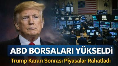 Trump Kararı Sonrası ABD Borsaları Yükseldi: Piyasalar Rahatladı