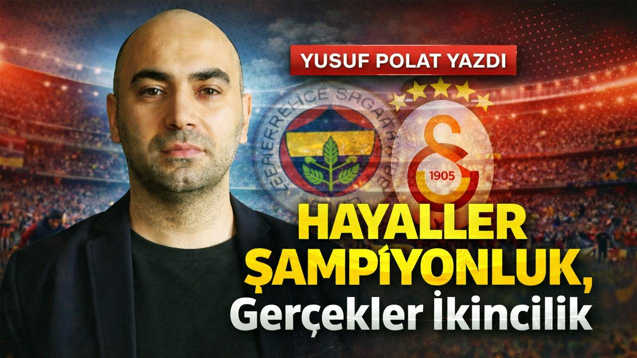 Yusuf Polat Yazdı: “Hayaller Şampiyonluk, Gerçekler İkincilik”