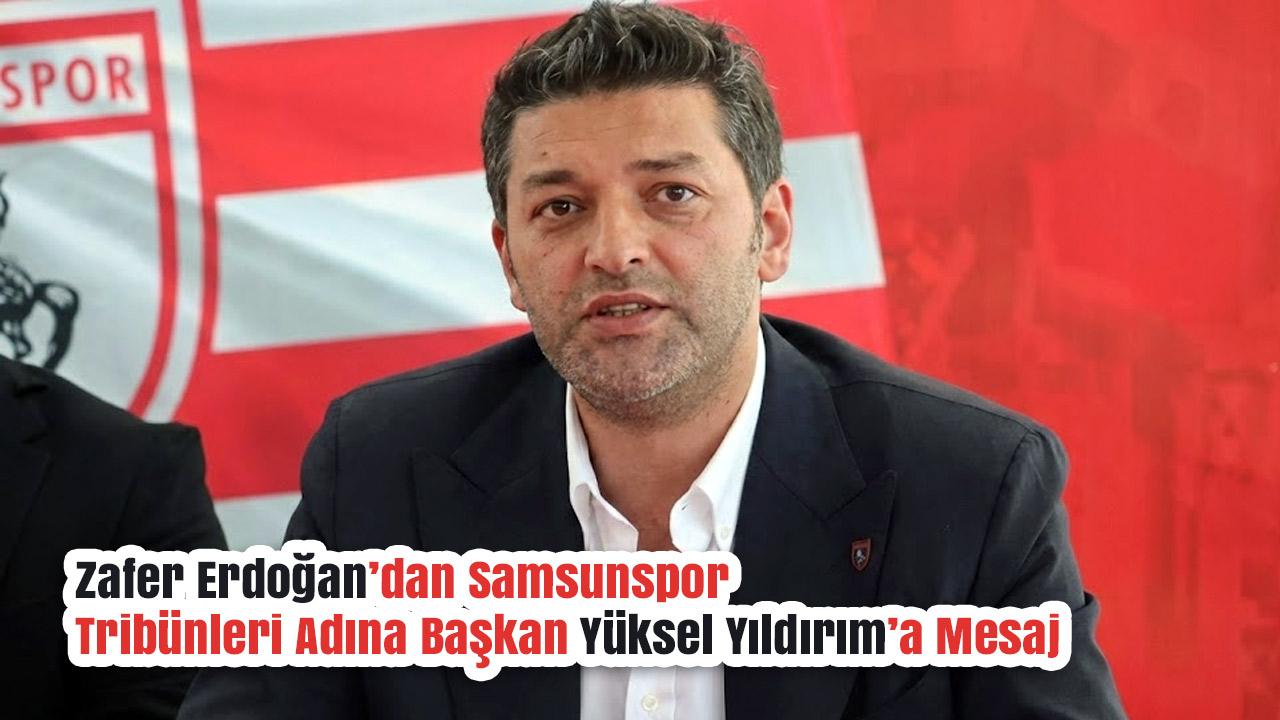 Zafer Erdoğan’dan Samsunspor Tribünleri Adına Başkan Yüksel Yıldırım’a Mesaj