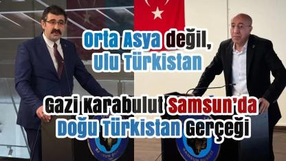 Gazi Karabulut Samsun’da Doğu Türkistan Gerçeğini Anlattı