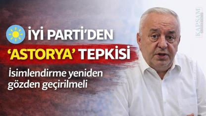 İYİ Parti’den “Astorya” tepkisi: İsimlendirme yeniden gözden geçirilmeli