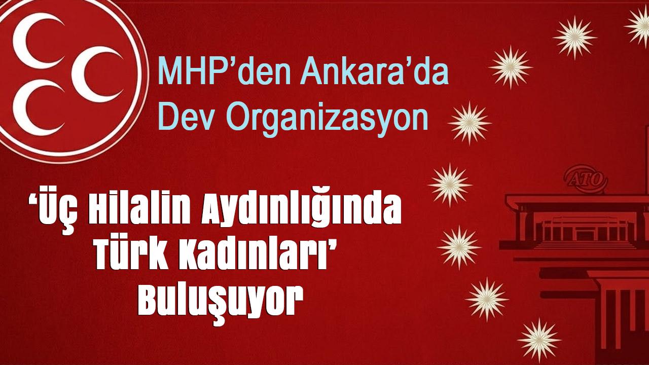 MHP’den Ankara’da Dev Organizasyon: "Üç Hilalin Aydınlığında Türk Kadınları" Buluşuyor