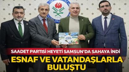 Saadet Partisi Heyeti Samsun’da Sahaya İndi: İlçelerde Yoğun Temas
