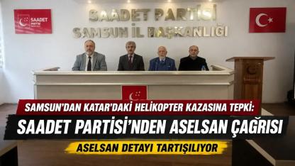 Samsun’dan Katar’daki Helikopter Kazasına Tepki: Saadet Partisi’nden ASELSAN Çağrısı