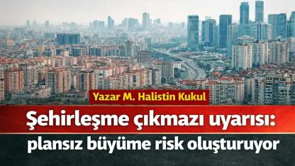 Şehirleşme çıkmazı uyarısı: plansız büyüme risk oluşturuyor