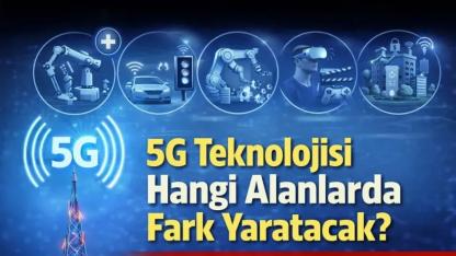 5G Teknolojisi Hangi Alanlarda Fark Yaratacak?