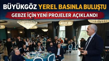 Büyükgöz Yerel Basınla Buluştu: Gebze’ye Yeni Projeler Yolda