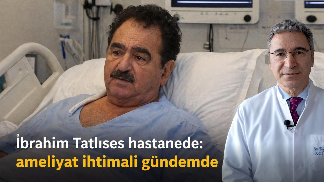 İbrahim Tatlıses hastanede: ameliyat ihtimali gündemde