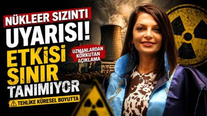 Nükleer sızıntı uyarısı: Etkisi sınır tanımıyor