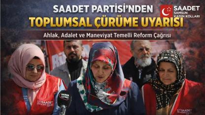 Saadet Partisi’nden Toplumsal Çürüme Uyarısı ve Reform Çağrısı