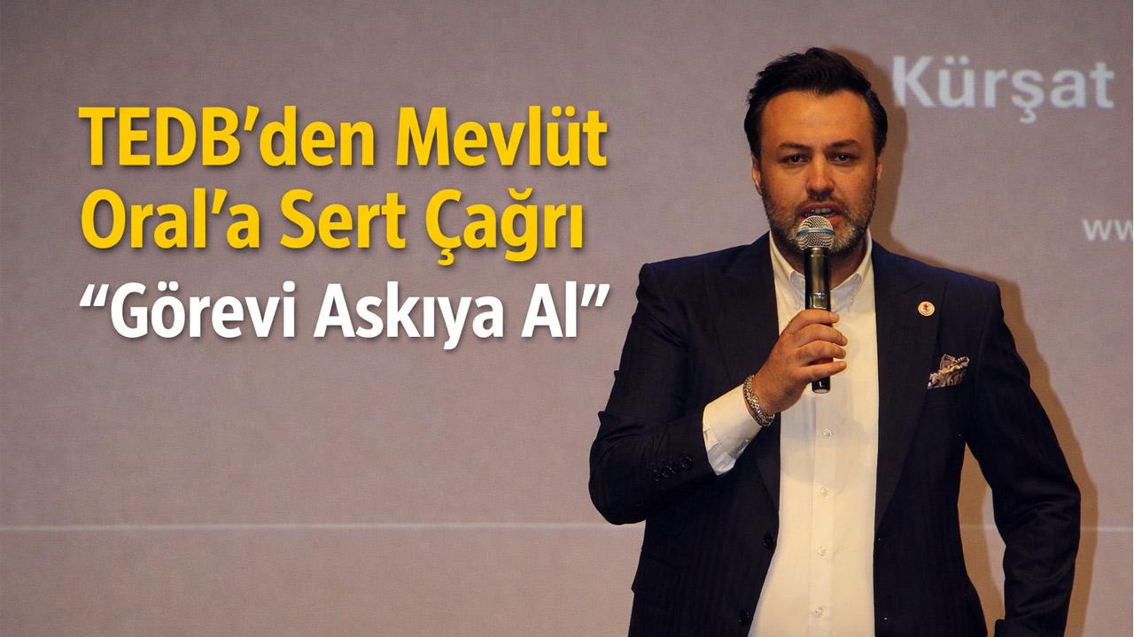 TEDB’den Mevlüt Oral’a Sert Çağrı: “Görevi Askıya Al”