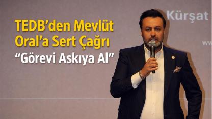 TEDB’den Mevlüt Oral’a Sert Çağrı: “Görevi Askıya Al”