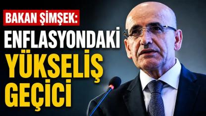 Bakan Şimşek: Enflasyondaki Yükseliş Geçici