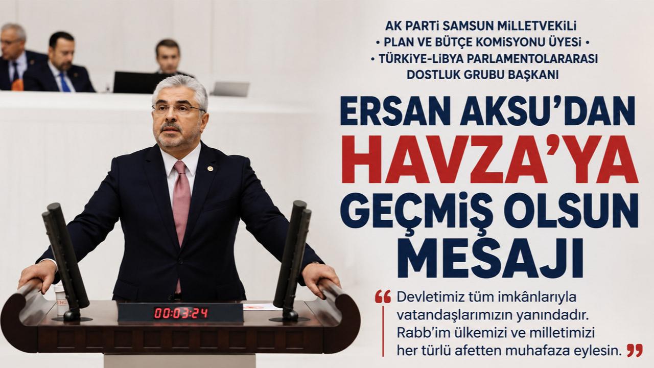 AK Parti’li Ersan Aksu’dan Havza’daki Sel ve Taşkınlara İlişkin Geçmiş Olsun Mesajı
