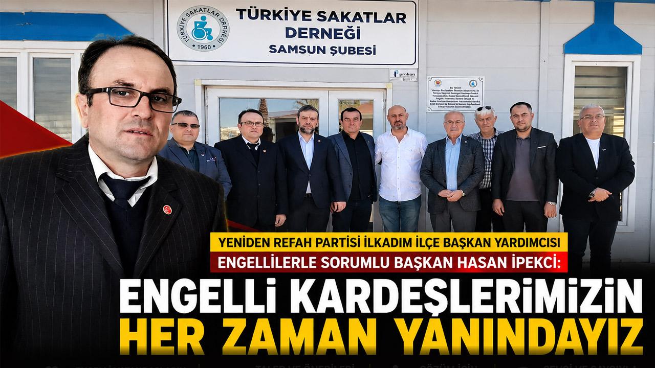 Hasan İpekçi: Engelli Vatandaşlarımızın Yanında Olmaya Devam Edeceğiz