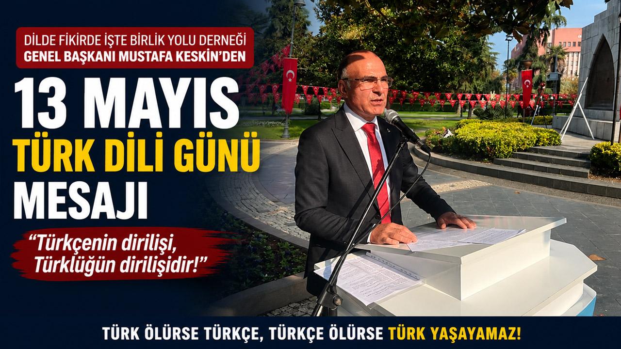 Mustafa Keskin’den 13 Mayıs Türk Dili Günü Mesajı: ‘Türkçenin Dirilişi, Türklüğün Dirilişidir’