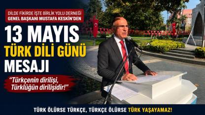 Mustafa Keskin’den 13 Mayıs Türk Dili Günü Mesajı: ‘Türkçenin Dirilişi, Türklüğün Dirilişidir’