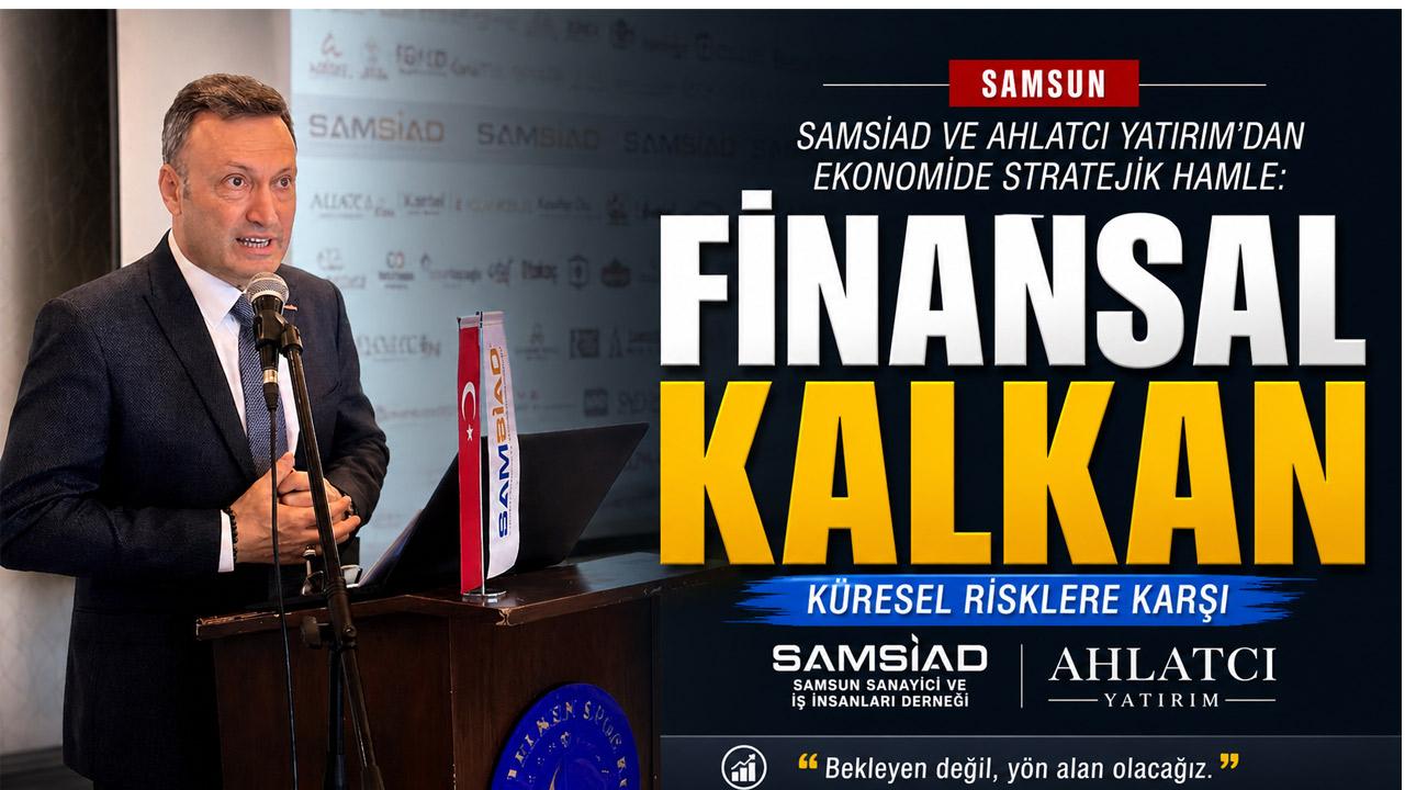 Samsun iş dünyasına finansal kalkan: SAMSİAD’dan stratejik hamle