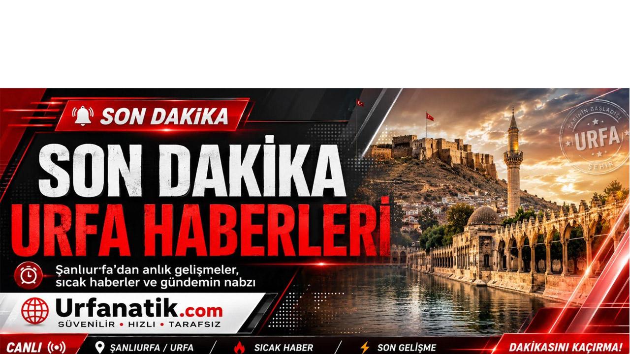 Şanlıurfa Da Son Dakika Haberleri ve Gündem