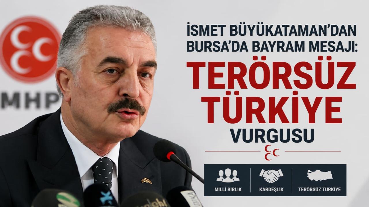 MHP Genel Sekreteri İsmet Büyükataman’dan Bursa’da Bayram Mesajı: Terörsüz Türkiye Vurgusu