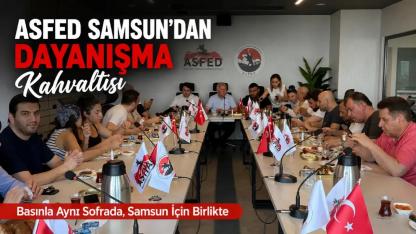 ASFED Samsun'da Basınla Aynı Sofrada Buluştu