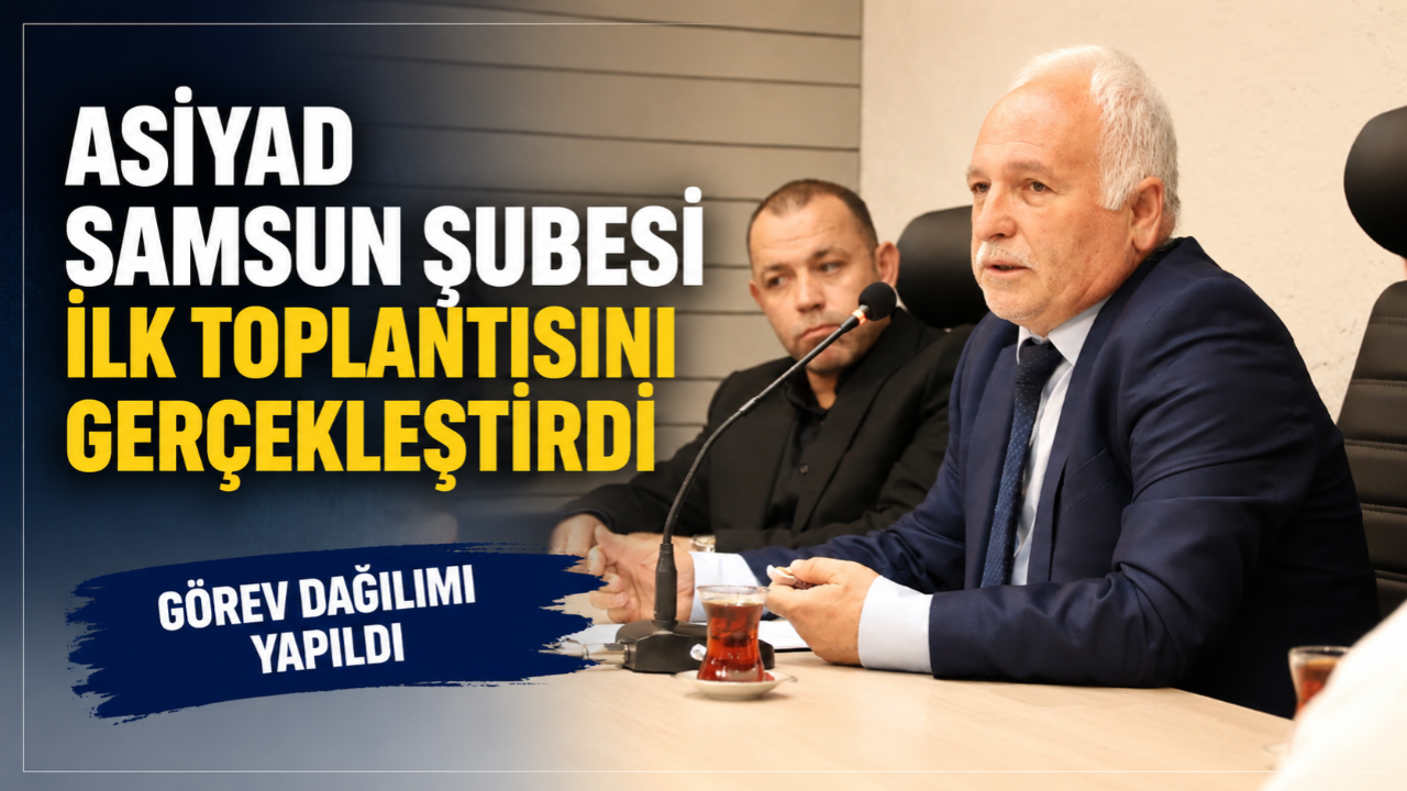 ASİYAD Samsun Şubesi Yeni Yönetimi İlk Toplantısını Yaptı