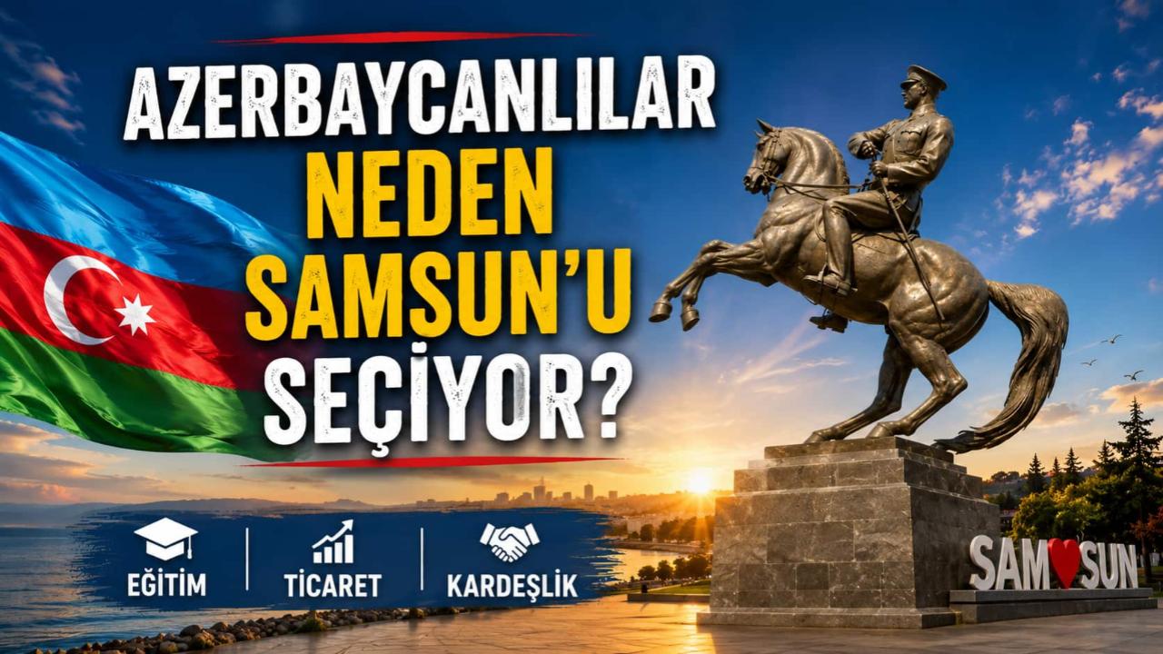 Azerbaycanlılar Neden Samsun'u Seçiyor?