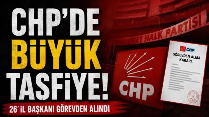 CHP'de Deprem: Samsun Dahil 26 İl Başkanı Görevden Alındı