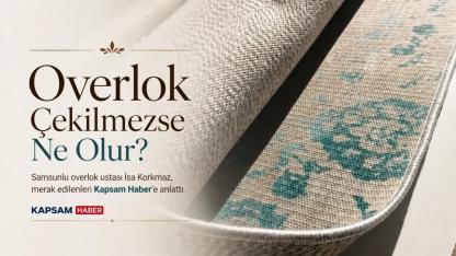 Halıya Overlok Çekilmezse Ne Olur? Samsun'dan İsa Korkmaz Anlatıyor