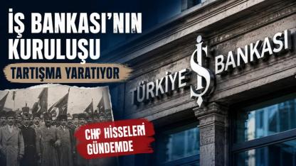 İş Bankası'nın Kuruluş Sermayesi Tartışması Yeniden Gündemde