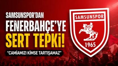 Samsunspor'dan Fenerbahçe'ye Sert Tepki: "Camiamızı Kimse Tartışamaz"