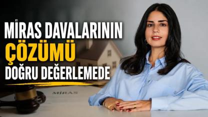 Sönmezler: "Miras Kavgalarının Çözümü Doğru Değerlemeden Geçiyor"